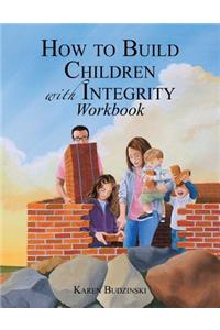 How to Build Children with Integrity Workbook