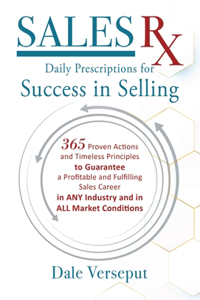 Sales Rx - Daily Prescriptions for Success in Selling: 365 Proven Actions and Timeless Principles to Guarantee a Profitable and Fulfilling Sales Career in ANY Industry and in ALL Market Conditions