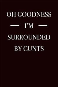 Oh Goodness I'm Surrounded By Cunts: Blank Lined Journal