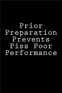 Prior Preparation Prevents Piss Poor Performance