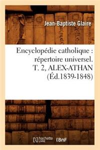 Encyclopédie Catholique: Répertoire Universel. T. 2, Alex-Athan (Éd.1839-1848)