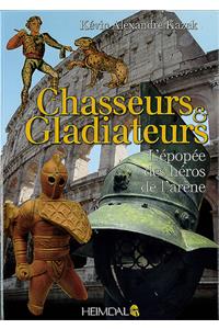 Chasseurs Et Gladiateurs: L'Épopée Des Héros de l'Arène