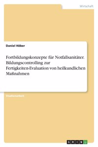 Fortbildungskonzepte für Notfallsanitäter. Bildungscontrolling zur Fertigkeiten-Evaluation von heilkundlichen Maßnahmen