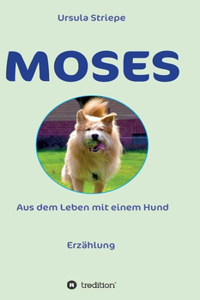 Moses - Aus dem Leben mit einem Hund