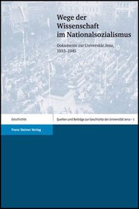 Wege Der Wissenschaft Im Nationalsozialismus: Dokumente Zur Universitat Jena, 1933-1945
