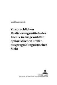 Zu sprachlichen Realisierungsmitteln der Komik in ausgewaehlten aphoristischen Texten aus pragmalinguistischer Sicht