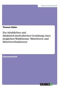 Zur inhaltlichen und didaktisch-methodischen Gestaltung eines möglichen Wahlthemas 'Mittelwerte und Mittelwertfunktionen'