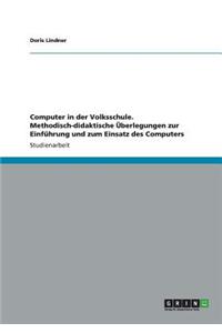 Computer in der Volksschule. Methodisch-didaktische Überlegungen zur Einführung und zum Einsatz des Computers