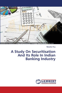 Study On Securitisation And Its Role In Indian Banking Industry