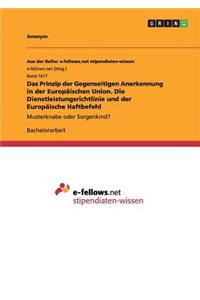 Das Prinzip der Gegenseitigen Anerkennung in der Europäischen Union. Die Dienstleistungsrichtlinie und der Europäische Haftbefehl