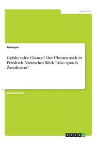 Gefahr oder Chance? Der Übermensch in Friedrich Nietzsches Werk Also sprach Zarathustra