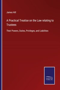 Practical Treatise on the Law relating to Trustees