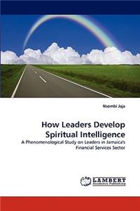 How Leaders Develop Spiritual Intelligence