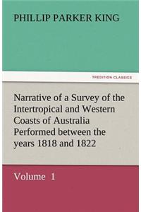 Narrative of a Survey of the Intertropical and Western Coasts of Australia Performed Between the Years 1818 and 1822