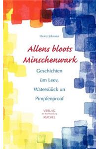 Allens bloots Minschenwark: Geschichten üm Leev, Watersüück un Pimpfenproov