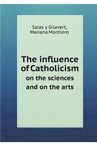The Influence of Catholicism on the Sciences and on the Arts