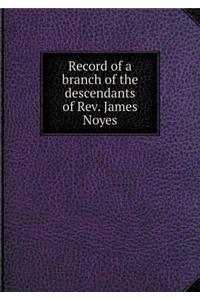Record of a Branch of the Descendants of Rev. James Noyes