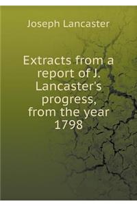 Extracts from a report of J. Lancaster's progress, from the year 1798
