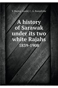 A History of Sarawak Under Its Two White Rajahs 1839-1908