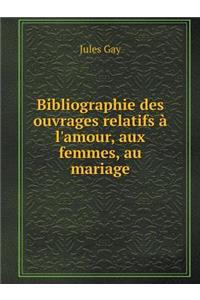 Bibliographie des ouvrages relatifs à l'amour, aux femmes, au mariage