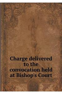 Charge delivered to the convocation held at Bishop's Court