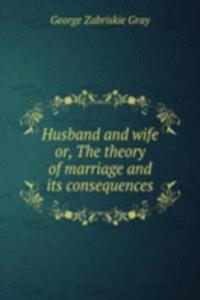 HUSBAND AND WIFE OR THE THEORY OF MARRI