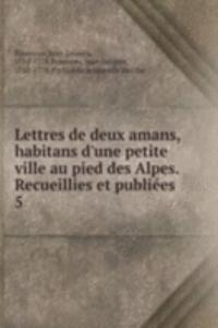 Lettres de deux amans, habitans d'une petite ville au pied des Alpes. Recueillies et publiees