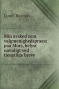 Min avsked som valgmenighedspraest paa Mors, belyst navnligt ved tjenstlige breve
