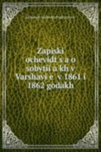Zapiski ochevidtsa o sobytiiakh v Varshavie v 1861 i 1862 godakh