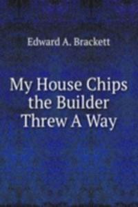 My House Chips the Builder Threw A Way