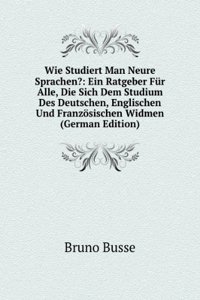 Wie Studiert Man Neure Sprachen?: Ein Ratgeber Fur Alle, Die Sich Dem Studium Des Deutschen, Englischen Und Franzosischen Widmen (German Edition)