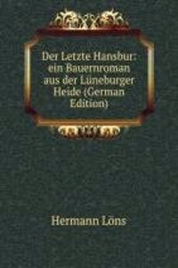 Der Letzte Hansbur: ein Bauernroman aus der Luneburger Heide (German Edition)