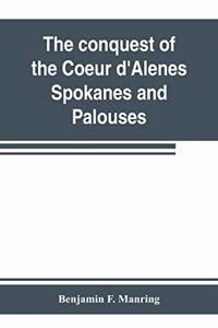 conquest of the Coeur d'Alenes, Spokanes and Palouses; the expeditions of Colonels E. J. Steptoe and George Wright against the 