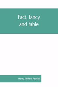 Fact, fancy, and fable; a new handbook for ready reference on subjects commonly omitted from cyclopaedias; comprising personal sobriquets, familiar phrases, popular appellations, geographical nicknames, literary pseudonyms, mythological characters,