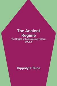 Ancient Regime; The Origins of Contemporary France, BOOK II