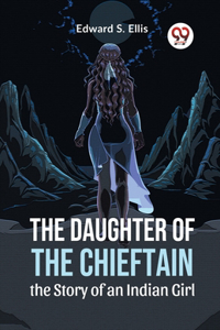 Daughter Of The Chieftain The Story Of An Indian Girl