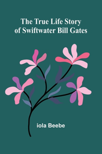 True Life Story of Swiftwater Bill Gates