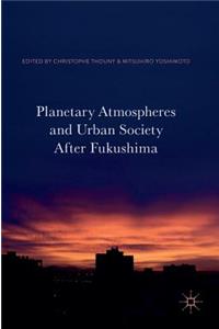 Planetary Atmospheres and Urban Society After Fukushima