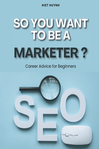 So You Want to be a Marketer? Career Advice for Beginners