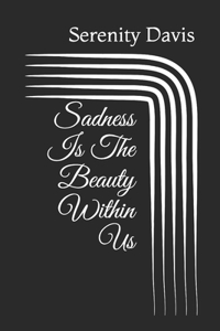 Sadness Is The Beauty Within Us