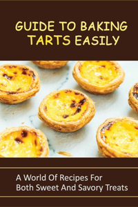 Guide To Baking Tarts Easily: A World Of Recipes For Both Sweet And Savory Treats: Savory Tarts Making For Beginners