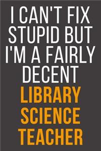 I Can't Fix Stupid But I'm A Fairly Decent Library Science Teacher