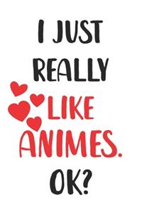 I Just Really Like Animes, Ok? Gift For Men, Women, Kids, Cute Notebook a Beautiful