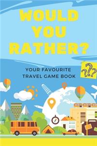 Would You Rather? Your Favorite Travel Game Book