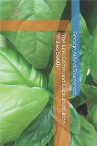 The Life, Crime and Capture of John Wilkes Booth