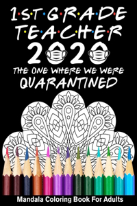 1st Grade Teacher 2020 The One Where We Were Quarantined Mandala Coloring Book for Adults