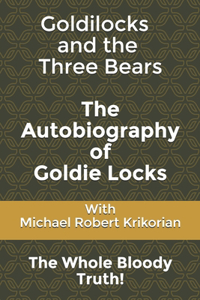 Goldilocks and the Three Bears - The autobiography of Goldie Locks.