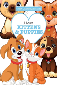 I Love Kittens & Puppies ( Crazy Colouring For Kids)