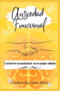 Ansiedad Funcional: Convierte tu ansiedad en tu mejor aliado