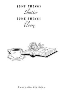 Some things Shatter, Some things Bloom